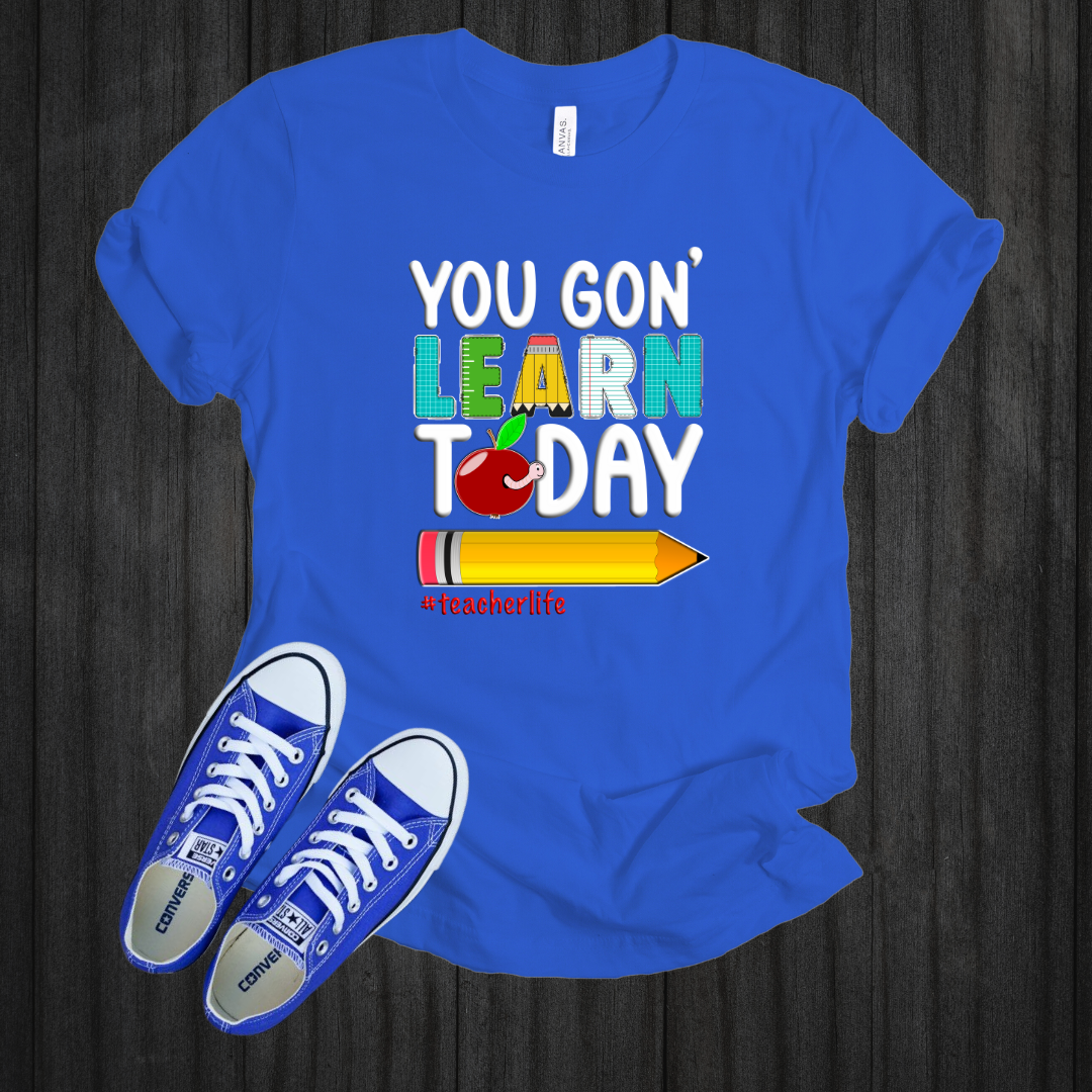 You Gon' Learn Today T-Shirt