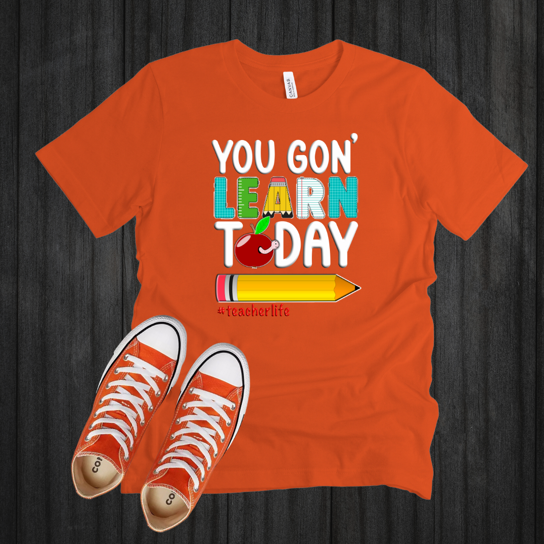 You Gon' Learn Today T-Shirt