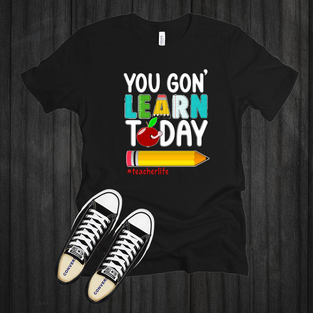 You Gon' Learn Today T-Shirt